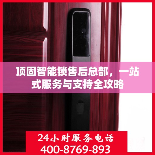 顶固智能锁售后总部，一站式服务与支持全攻略