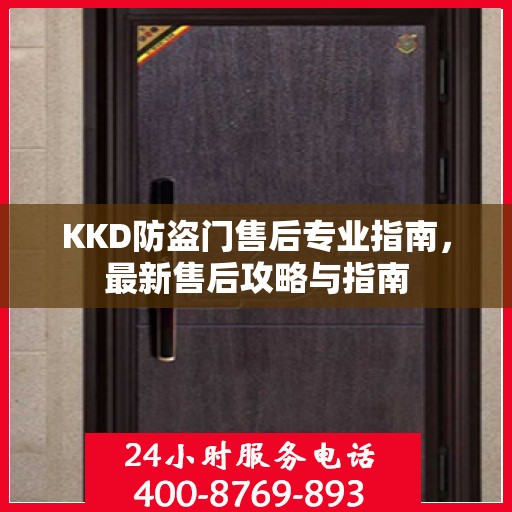KKD防盗门售后专业指南，最新售后攻略与指南