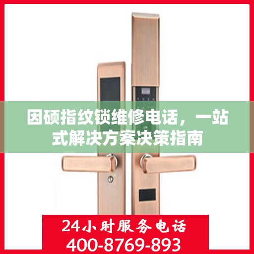 因硕指纹锁维修电话，一站式解决方案决策指南