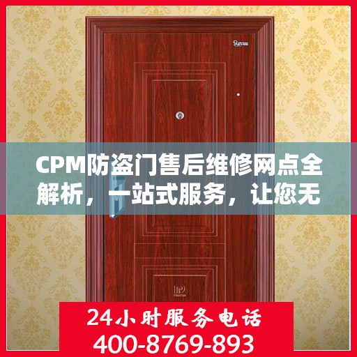 CPM防盗门售后维修网点全解析，一站式服务，让您无忧！