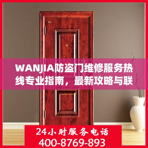 WANJIA防盗门维修服务热线专业指南，最新攻略与联系方式
