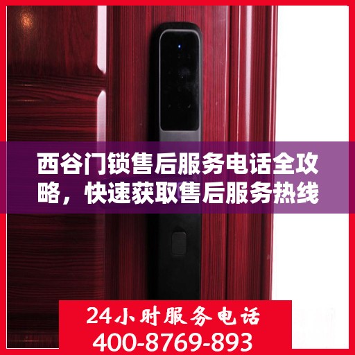 西谷门锁售后服务电话全攻略，快速获取售后服务热线
