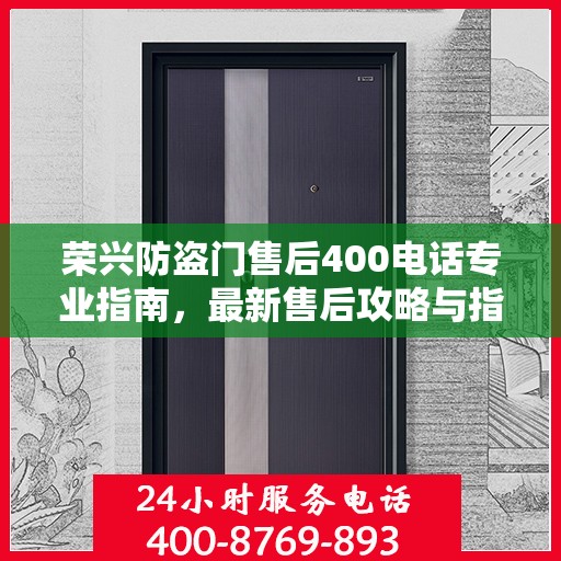 荣兴防盗门售后400电话专业指南，最新售后攻略与指南