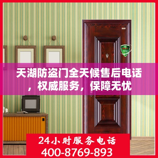 天湖防盗门全天候售后电话，权威服务，保障无忧