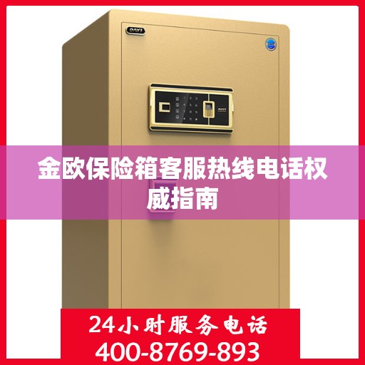 金欧保险箱客服热线电话权威指南