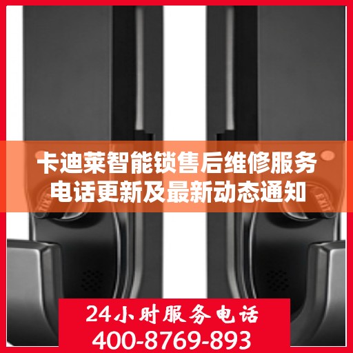 卡迪莱智能锁售后维修服务电话更新及最新动态通知