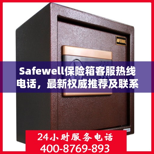 Safewell保险箱客服热线电话，最新权威推荐及联系方式