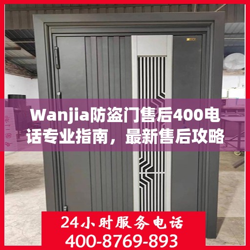 Wanjia防盗门售后400电话专业指南，最新售后攻略与实用指南