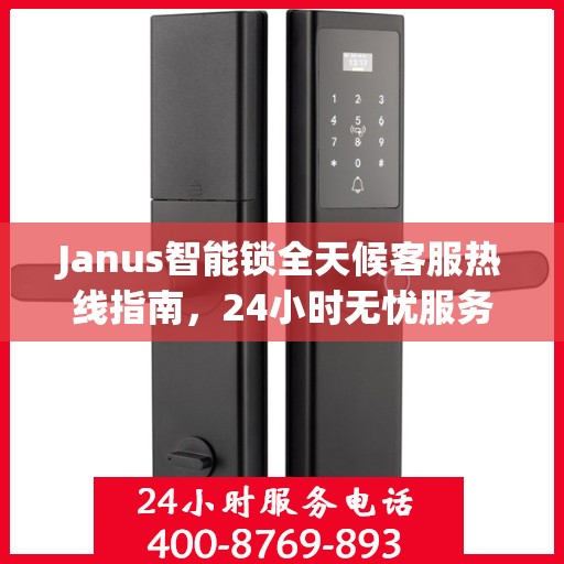 Janus智能锁全天候客服热线指南，24小时无忧服务，一键解决所有疑问