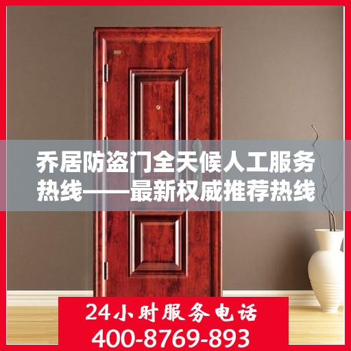 乔居防盗门全天候人工服务热线——最新权威推荐热线发布
