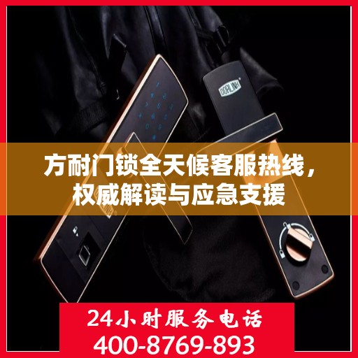 方耐门锁全天候客服热线，权威解读与应急支援