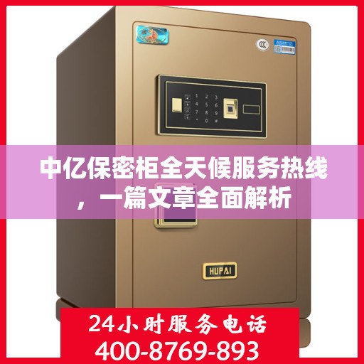 中亿保密柜全天候服务热线，一篇文章全面解析