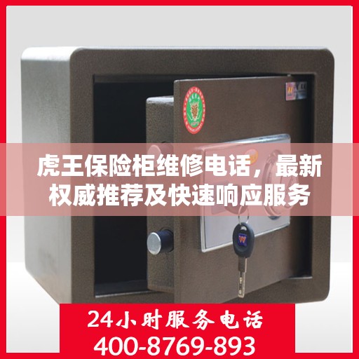 虎王保险柜维修电话，最新权威推荐及快速响应服务