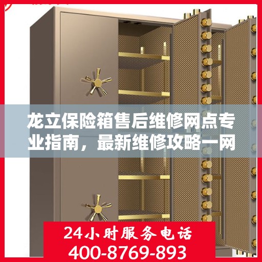 龙立保险箱售后维修网点专业指南，最新维修攻略一网打尽