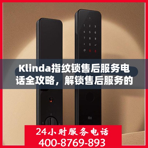 Klinda指纹锁售后服务电话全攻略，解锁售后服务的秘密通道