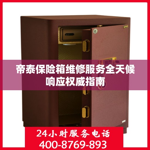 帝泰保险箱维修服务全天候响应权威指南