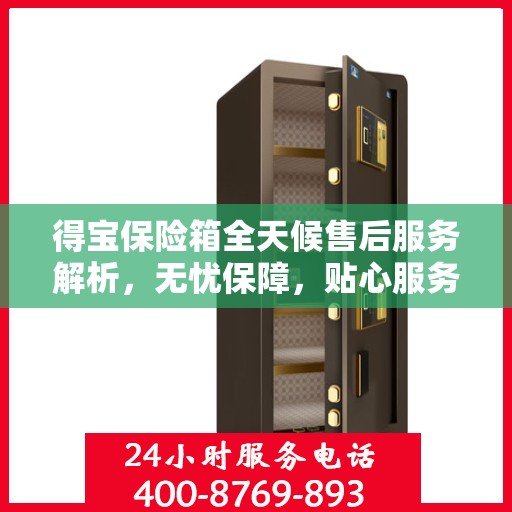 得宝保险箱全天候售后服务解析，无忧保障，贴心服务体验