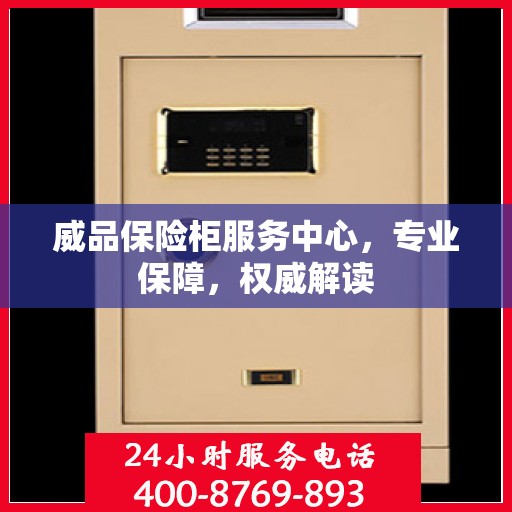 威品保险柜服务中心，专业保障，权威解读