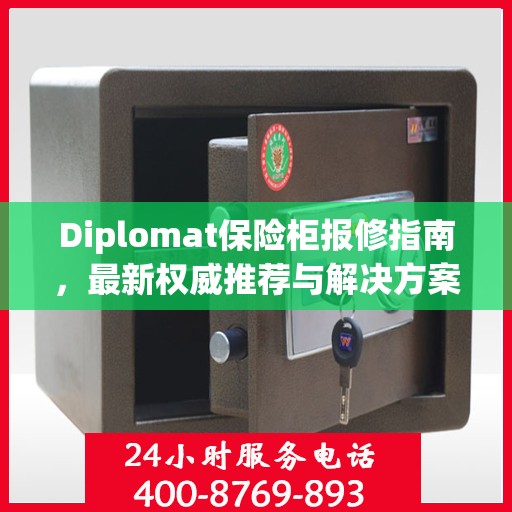 Diplomat保险柜报修指南，最新权威推荐与解决方案