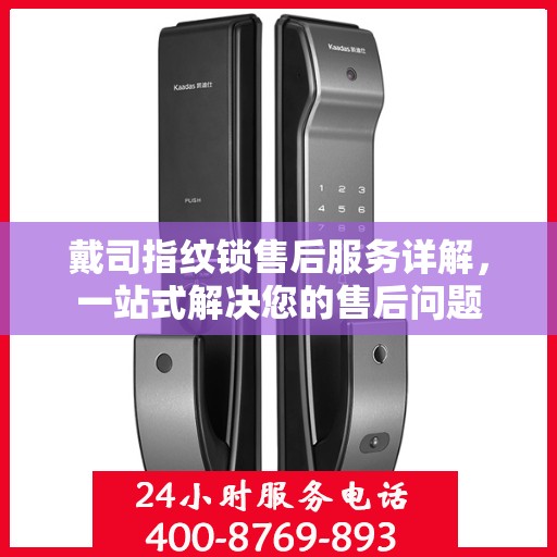 戴司指纹锁售后服务详解，一站式解决您的售后问题