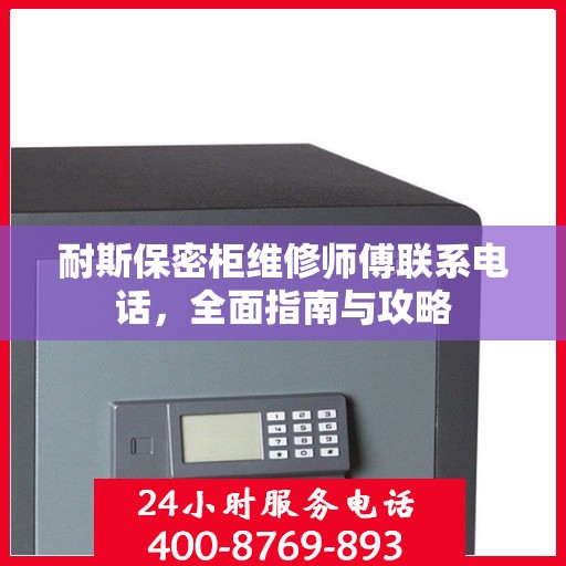 耐斯保密柜维修师傅联系电话，全面指南与攻略