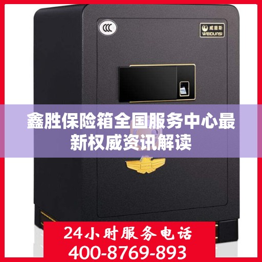鑫胜保险箱全国服务中心最新权威资讯解读