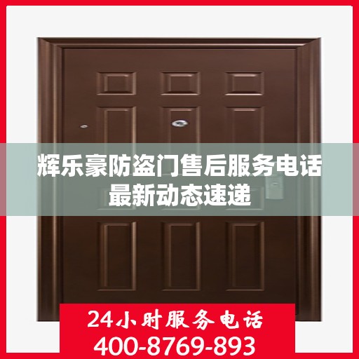 辉乐豪防盗门售后服务电话最新动态速递