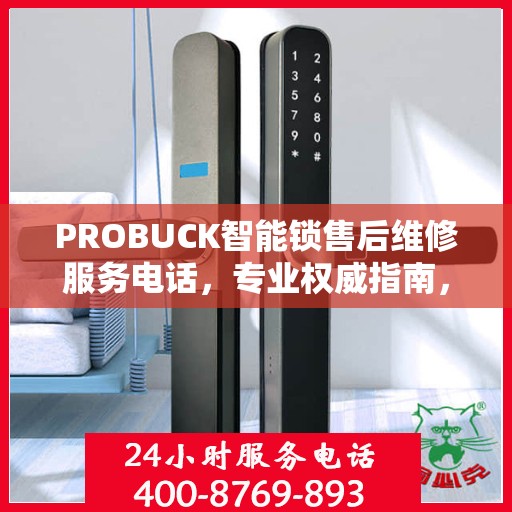 PROBUCK智能锁售后维修服务电话，专业权威指南，一站式解决您的锁事烦恼！