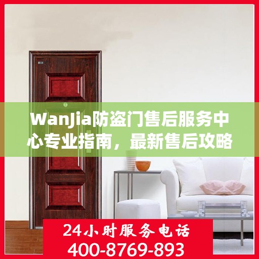 WanJia防盗门售后服务中心专业指南，最新售后攻略与指南