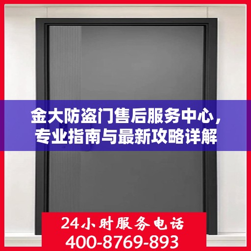 金大防盗门售后服务中心，专业指南与最新攻略详解