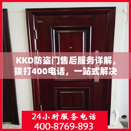 KKD防盗门售后服务详解，拨打400电话，一站式解决您的疑问和需求