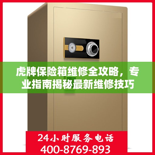 虎牌保险箱维修全攻略，专业指南揭秘最新维修技巧