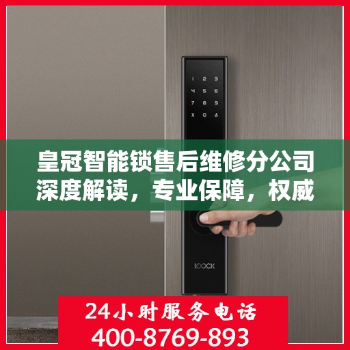 皇冠智能锁售后维修分公司深度解读，专业保障，权威指南