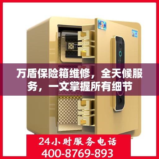 万盾保险箱维修，全天候服务，一文掌握所有细节