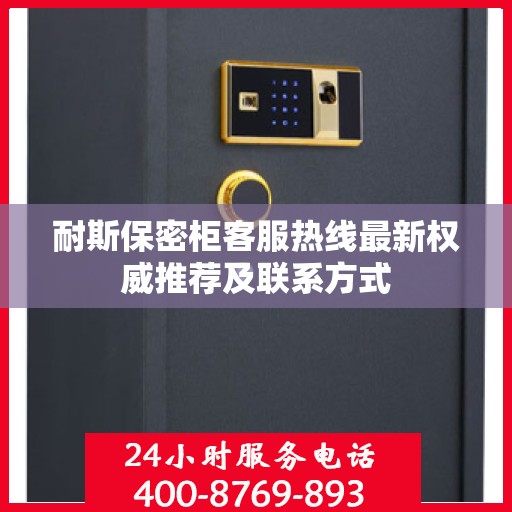 耐斯保密柜客服热线最新权威推荐及联系方式