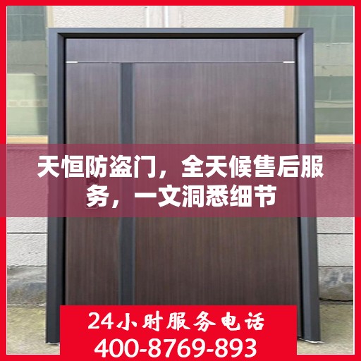天恒防盗门，全天候售后服务，一文洞悉细节