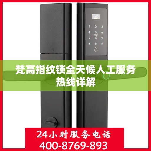 梵高指纹锁全天候人工服务热线详解