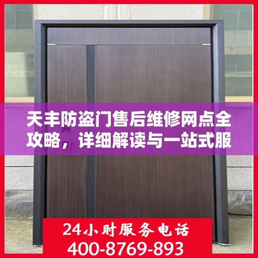 天丰防盗门售后维修网点全攻略，详细解读与一站式服务体验
