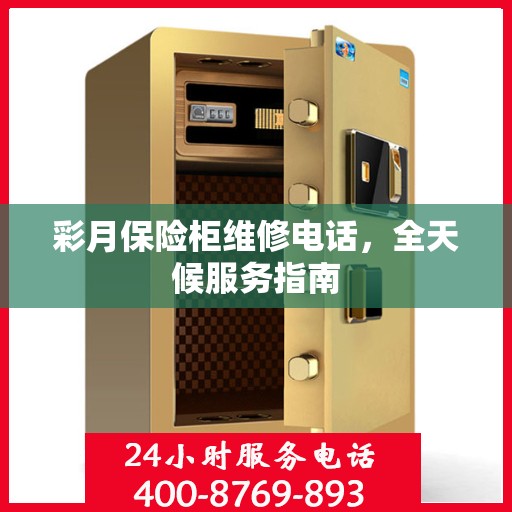 彩月保险柜维修电话，全天候服务指南