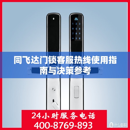 同飞达门锁客服热线使用指南与决策参考