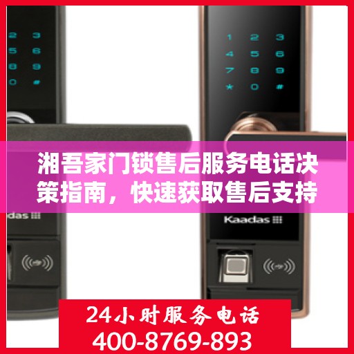 湘吾家门锁售后服务电话决策指南，快速获取售后支持联系信息