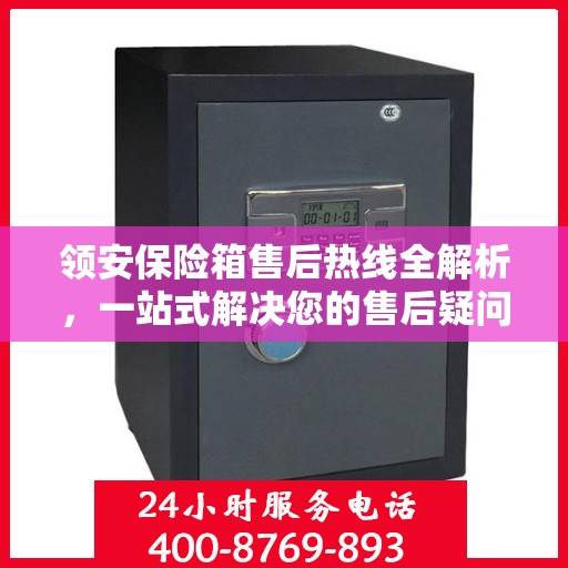 领安保险箱售后热线全解析，一站式解决您的售后疑问
