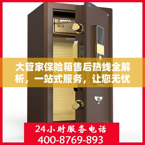 大管家保险箱售后热线全解析，一站式服务，让您无忧使用保险箱！