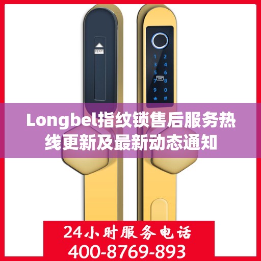 Longbel指纹锁售后服务热线更新及最新动态通知