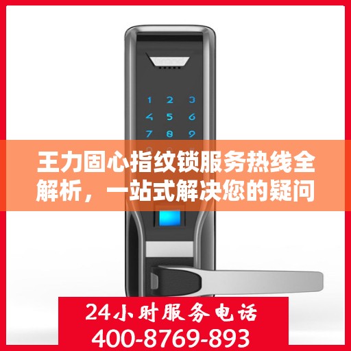 王力固心指纹锁服务热线全解析，一站式解决您的疑问和需求