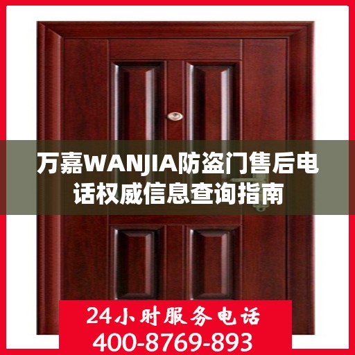 万嘉WANJIA防盗门售后电话权威信息查询指南