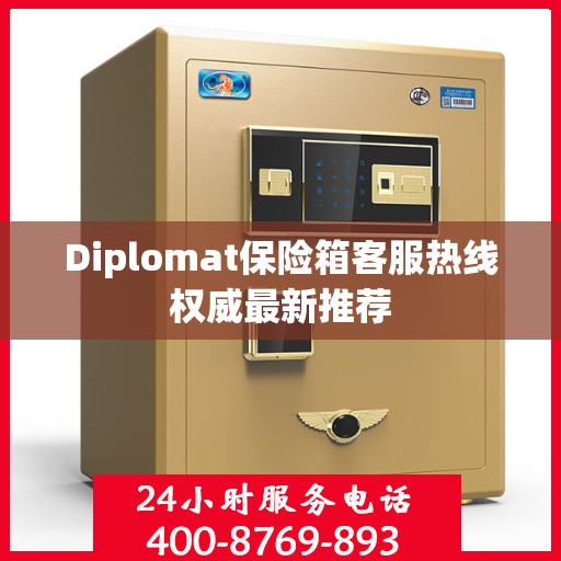 Diplomat保险箱客服热线权威最新推荐