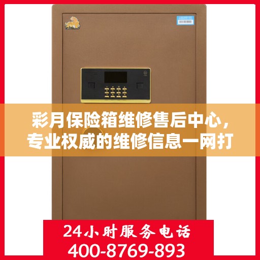 彩月保险箱维修售后中心，专业权威的维修信息一网打尽