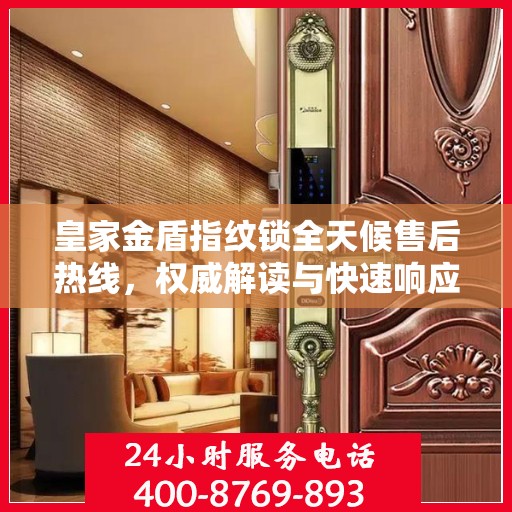 皇家金盾指纹锁全天候售后热线，权威解读与快速响应服务