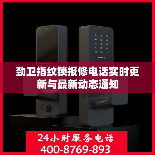 劲卫指纹锁报修电话实时更新与最新动态通知